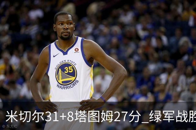 米切尔31+8塔图姆27分 绿军战胜骑士取两连胜